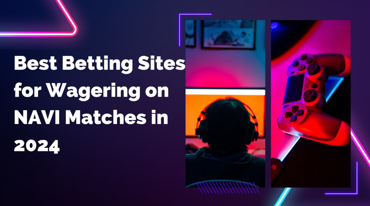 Best Betting Sites for Wagering on NAVI Matches in 2024